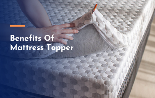 What Are The Top Benefits of Mattress Topper?