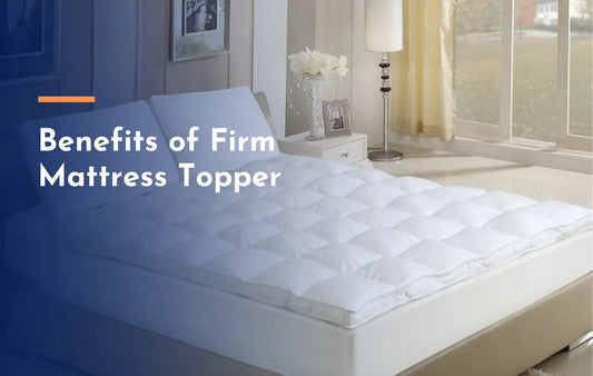 What are the Benefits of Firm Mattress Topper?