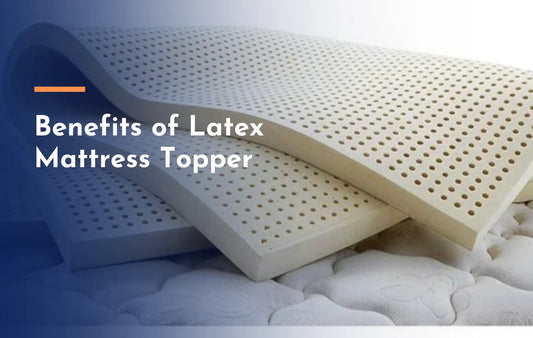 What Are The Benefits of Latex Mattress Topper?