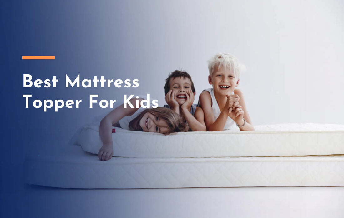 Explain the Benefits of Best Mattress Topper For Kids?