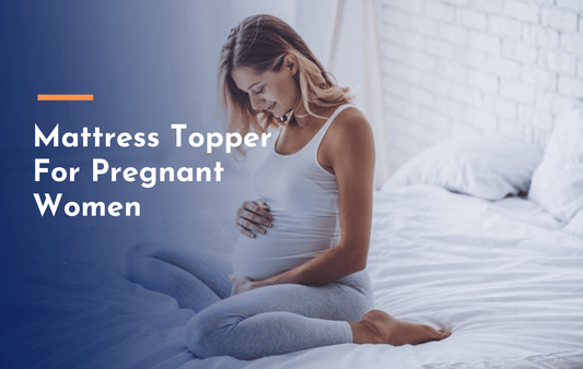 How Pregnant Women can choose comfort in Mattress Topper?